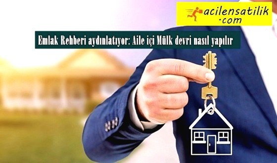 Emlak Rehberi aydınlatıyor: Aile içi Mülk devri nasıl yapılır haberimizde