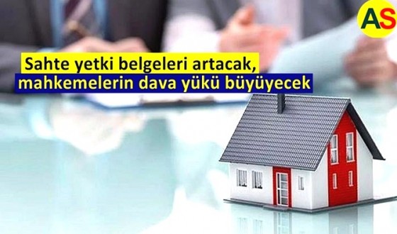 Sahte yetki belgeleri artacak, mahkemelerin dava yükü büyüyecek!