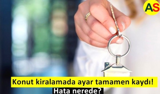 Konut kiralamada ayar tamamen kaydı! Hata nerede?