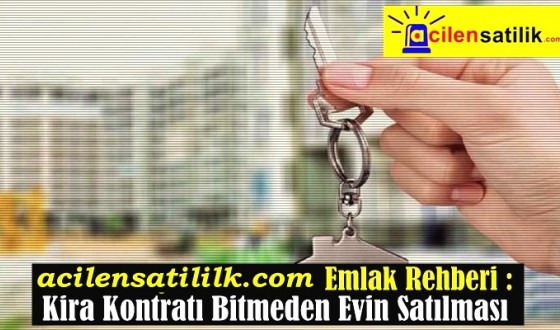 acilensatilik.com Emlak Rehberi : Kira Kontratı Bitmeden Evin Satılması!..