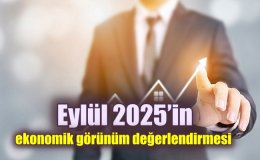 Eylül 2025’in ekonomik görünüm değerlendirmesi