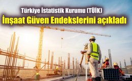 Türkiye İstatistik Kurumu (TÜİK) İnşaat Güven Endekslerini açıkladı