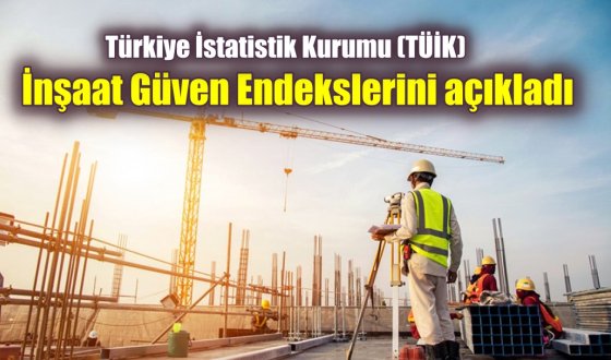 Türkiye İstatistik Kurumu (TÜİK) İnşaat Güven Endekslerini açıkladı