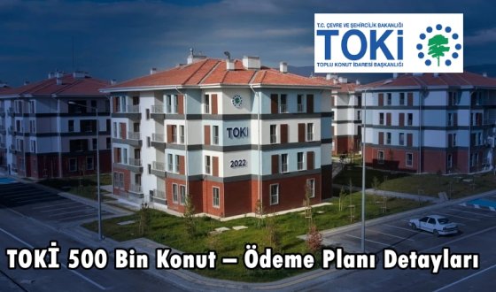 TOKİ'nin yeni Projesi olan 500 bin konut ödeme tablosu netleşti