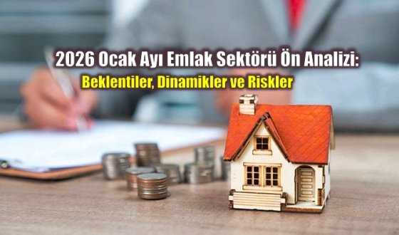 2026 Ocak Ayı Emlak Sektörü Ön Analizi: Beklentiler, Dinamikler ve Riskler