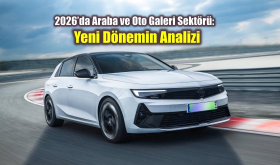 2026’da Araba ve Oto Galeri Sektörü: Yeni Dönemin Analizi