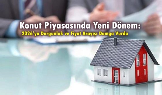 Konut Piyasasında Yeni Dönem: 2026’ya Durgunluk ve Fiyat Arayışı Damga Vurdu