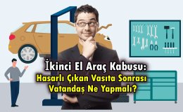 İkinci El Araç Kabusu: Hasarlı Çıkan Vasıta Sonrası Vatandaş Ne Yapmalı?