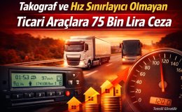 Takograf ve Hız Sınırlayıcı Olmayan Ticari Araçlara 75 Bin Lira Ceza