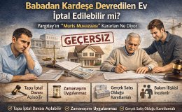 Babadan Kardeşe Devredilen Ev İptal Edilebilir mi? Yargıtay’ın “Muris Muvazaası” Kararları Ne Diyor