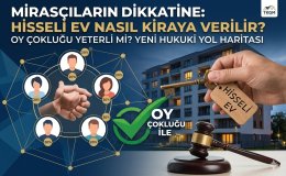 Miras Kalan Evin Kiraya Verilmesi Oy Birliği mi Oy Çokluğu mu Yeni Düzenleme