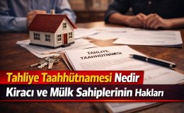 Tahliye taahhütnamesi hakkında merak edilen tüm detaylar