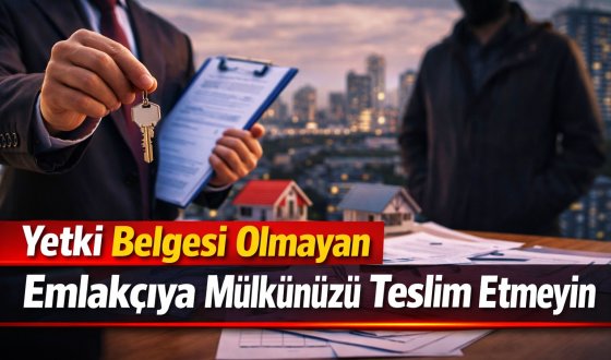 Uzmanlardan uyarı yetki belgesi olmayan emlakçıya güvenmeyin!
