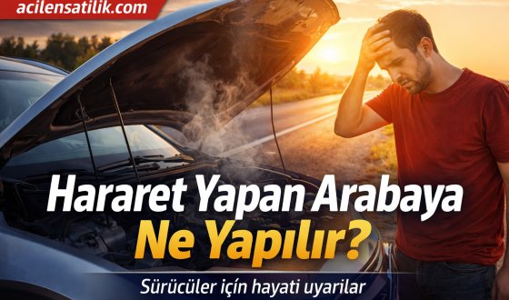 Araç Hararet Yaparsa Panik Yapmayın İşte Doğru Müdahale!