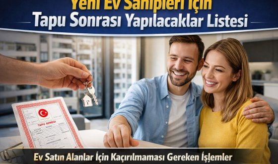 Yeni Ev Sahipleri İçin Tapu Sonrası Kritik Adımlar