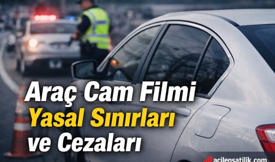 Sürücüler İçin Kritik Uyarı Cam Filmi Sınırları Açıklandı