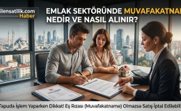 Tapuda İşlem Yaparken Dikkat! Eş Rızası (Muvafakatname) Olmazsa Satış İptal Edilebilir!