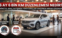 Otomobil Piyasasında Kritik Kural 6 Ay 6 Bin KM Ne Getirdi!