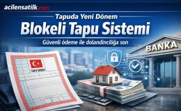 Dolandırıcılığa Son Blokeli Tapu Sistemi Nasıl İşliyor?