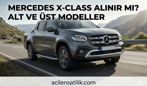 Mercedes X-Class İncelemesi: Lüks Pick-Up Pazarının Unutulmaz İkonu