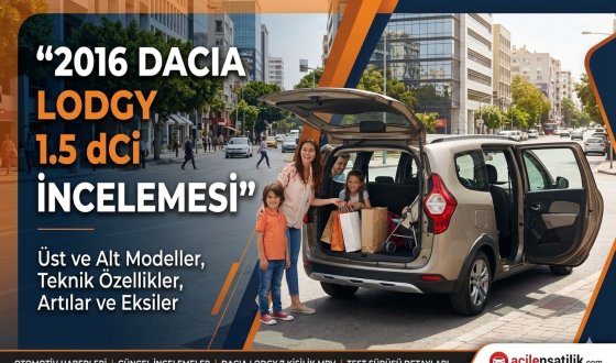 Dacia Lodgy 1.5 dCi Alınır mı? Üst ve Alt Modelleriyle Detaylı Rehber
