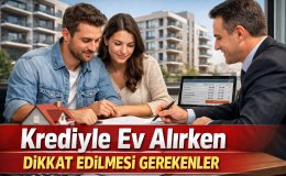 Ev Alırken Banka Kredisi Kullananlar Nelere Dikkat Etmeli!