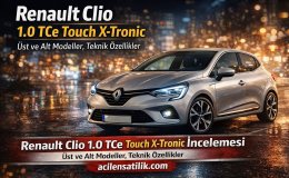 Renault Clio 1.0 TCe Özellikleri: Ekonomik ve Konforlu Sürüş Rehberi