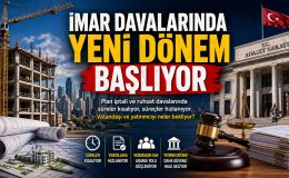 İmar Hukukunda Yeni Dönem! Mahkemelerde Süreç Nasıl İşleyecek?