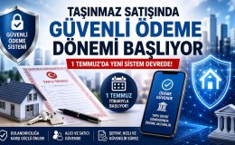 Ev ve Arsa Satışında Yeni Dönem Güvenli Ödeme Sistemi 1 Temmuz’da Yürürlükte