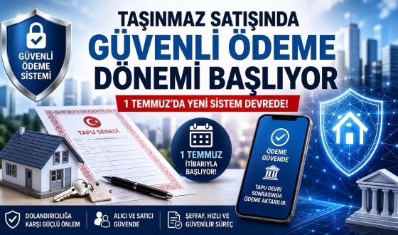 Ev ve Arsa Satışında Yeni Dönem Güvenli Ödeme Sistemi 1 Temmuz’da Yürürlükte
