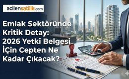 Emlak Sektöründe Kritik Detay: 2026 Yetki Belgesi İçin Cepten Ne Kadar Çıkacak?