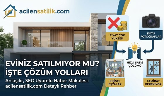 Satılmayan Evler İçin Acil Eylem Planı: Gayrimenkulünüzü Nasıl Hızlı Satarsınız?