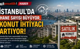İstanbul’da Yeni Konut Krizi Kapıda mı? Artan Hane Sayısı Dikkat Çekiyor