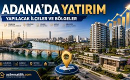 Adana'da Geleceğe Yatırım: Prim Potansiyeli Yüksek Semtler ve İlçeler