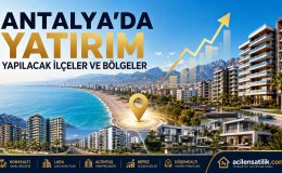 Antalya'da Nereden Ev Alınır? Geleceğin Prim Potansiyeli Yüksek Bölgeleri