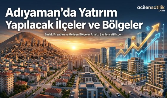 Konut ve Arsa Yatırımında Adıyaman'ın En Çok Tercih Edilen Bölgeleri
