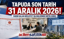 Tapuda Son Tarih 31 Aralık 2026! Yarım Kalan Mülkiyet İşlemleri İçin Kritik Uyarı
