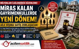 Milyonları İlgilendiren Değişiklik: Miras Kalan Taşınmazlarda Aile Koruması