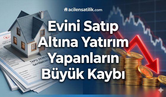 Altın Mı, Ev Mi? Emlak Piyasasını Bırakıp Altına Yönelenlerin Büyük Kaybı!