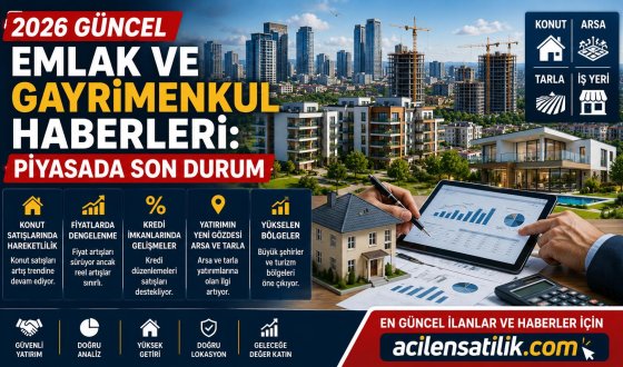 Güncel Emlak Haberleri: Konut, Arsa ve Tarla Yatırımlarında Yeni Dönem