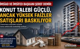 İMSİAD Başkanı Demir'den Kritik Uyarı: Yüksek Faizler Konut Satışlarını Yavaşlatıyor