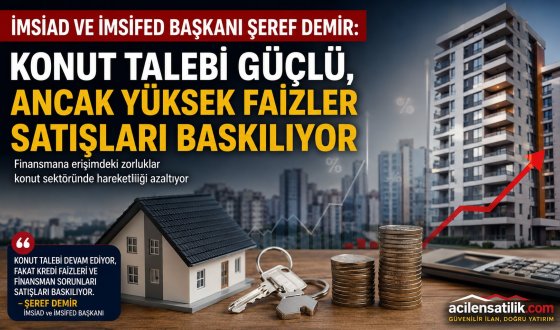 İMSİAD Başkanı Demir'den Kritik Uyarı: Yüksek Faizler Konut Satışlarını Yavaşlatıyor