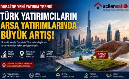 Dubai'de Arsa Yatırımları Rekor Kırıyor: Türklerin İlgisi Her Geçen Gün Artıyor