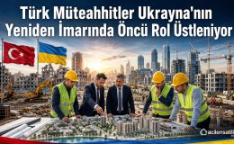 Türk İnşaat Sektörü Ukrayna'da Milyarlarca Dolarlık Fırsata Hazırlanıyor