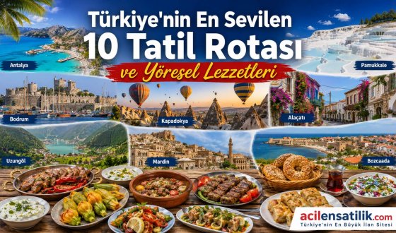 Türkiye'nin En Çok Tercih Edilen Tatil Bölgeleri ve Meşhur Yöresel Lezzetleri