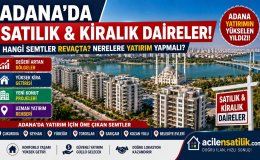 Çukurova, Seyhan, Sarıçam ve Yüreğir Öne Çıkıyor! Adana'da Nereden Ev Alınmalı?