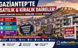 Şehitkamil, Şahinbey, Oğuzeli... Gaziantep'te Konut Yatırımı İçin En Doğru Bölgeler