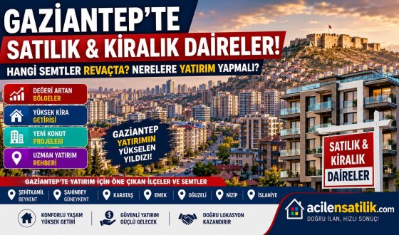 Şehitkamil, Şahinbey, Oğuzeli... Gaziantep'te Konut Yatırımı İçin En Doğru Bölgeler