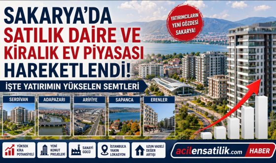 2026 Sakarya Emlak Rehberi: Hangi Semtte Ev Alınır, Neresi Yatırım İçin Avantajlı?