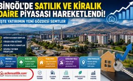 Bingöl'de Satılık Daire ve Kiralık Ev Fiyatlarında Son Durum! En Çok Tercih Edilen Bölgeler